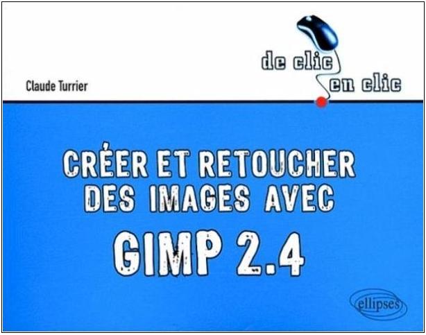 Créer et retoucher des images avec Gimp - Livre de Claude Turrier