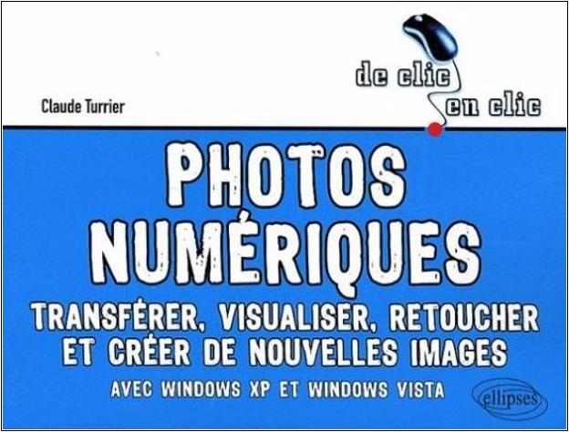 Photos numériques - Transférer, visualiser, retoucher et créer de nouvelles images - Livre de Claude Turrier
